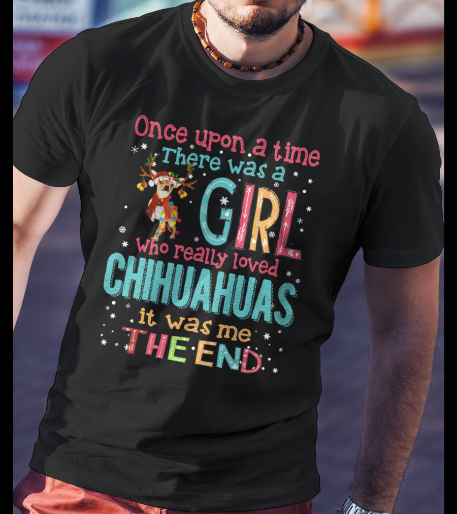 Once Upon A Time There Was A Girl Who Really Loved Chihuahuas It Was Me The End T-Shirt