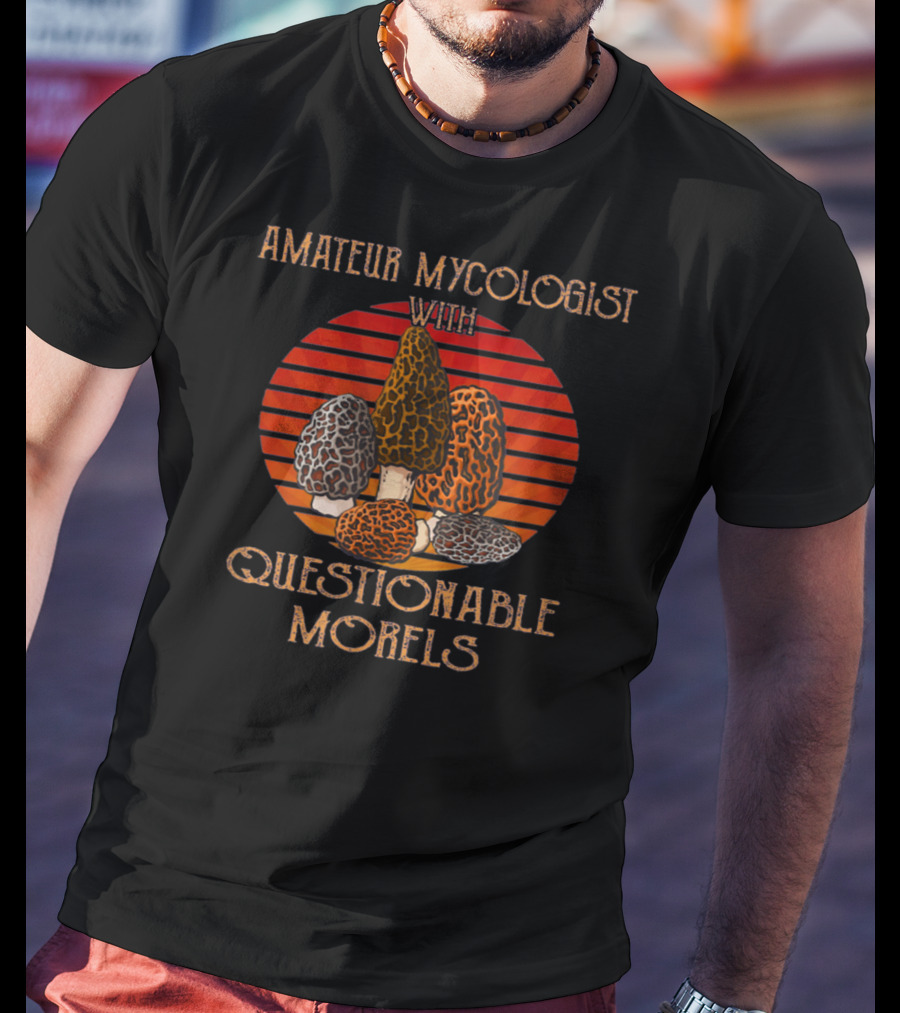 Amateur Mycologist With Questionable Morels Sunset Mushroom T-Shirt