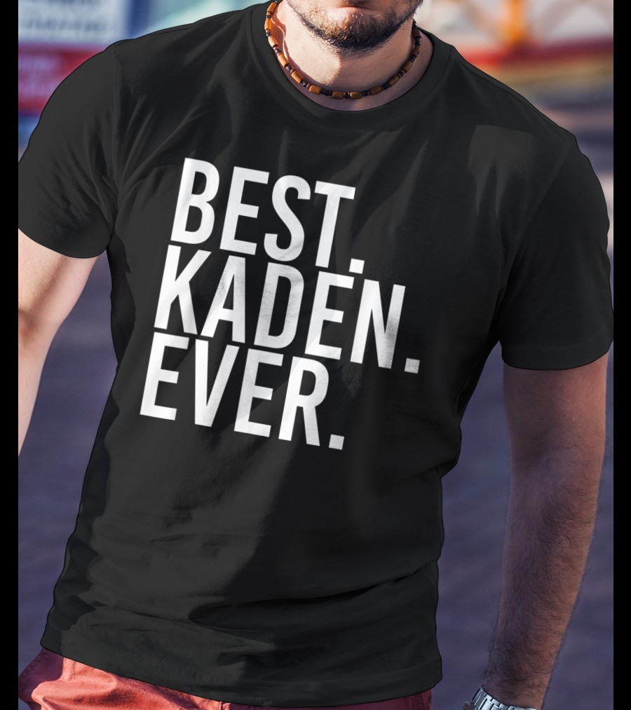 Best Kaden Ever Funny Personalized Name Joke T-Shirt
