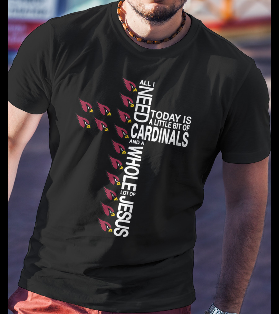 All I Need Today Is A Little Bit Of Cardinals And A Whole Lot Of Jesus Cross Football Arizonacardinal T-Shirt