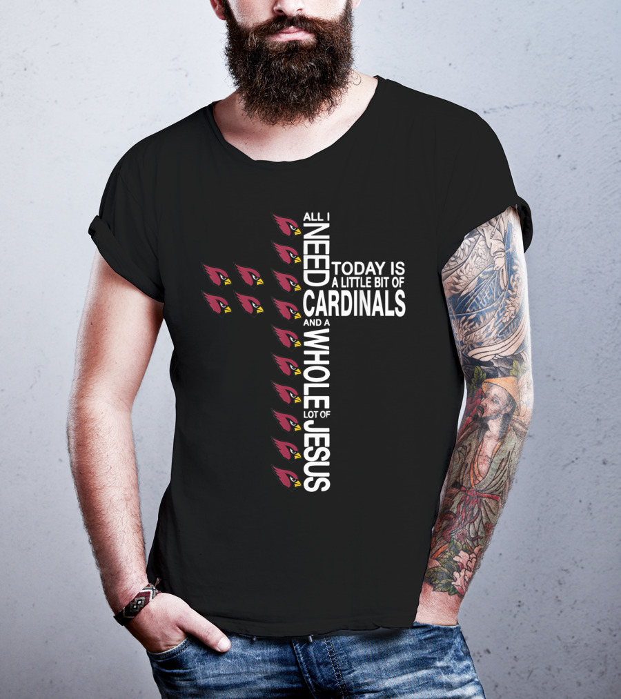 All I Need Today Is A Little Bit Of Cardinals And A Whole Lot Of Jesus Cross Football Arizonacardinal T-Shirt