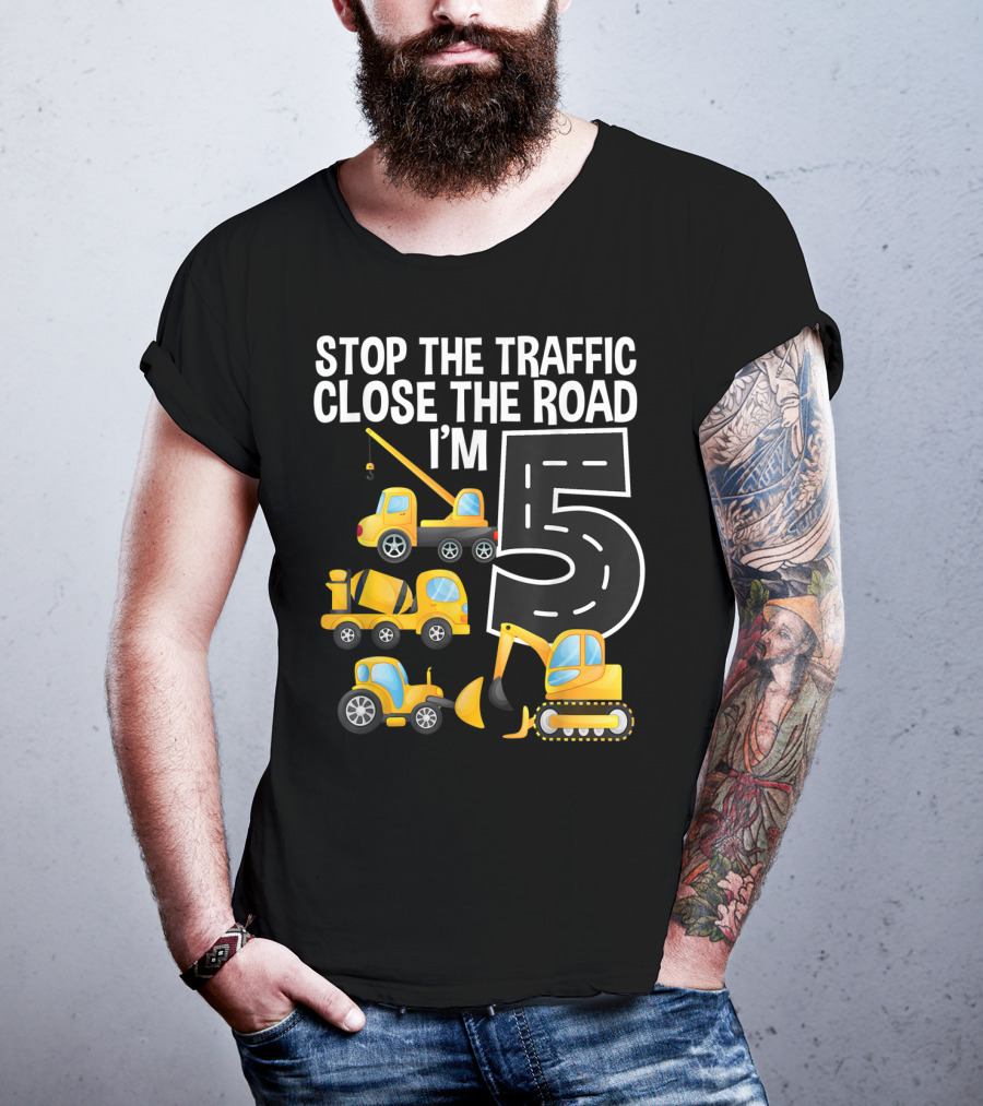 Stop The Traffic Close The Road I'm 5 Construction Vehicles Birthday T-Shirt