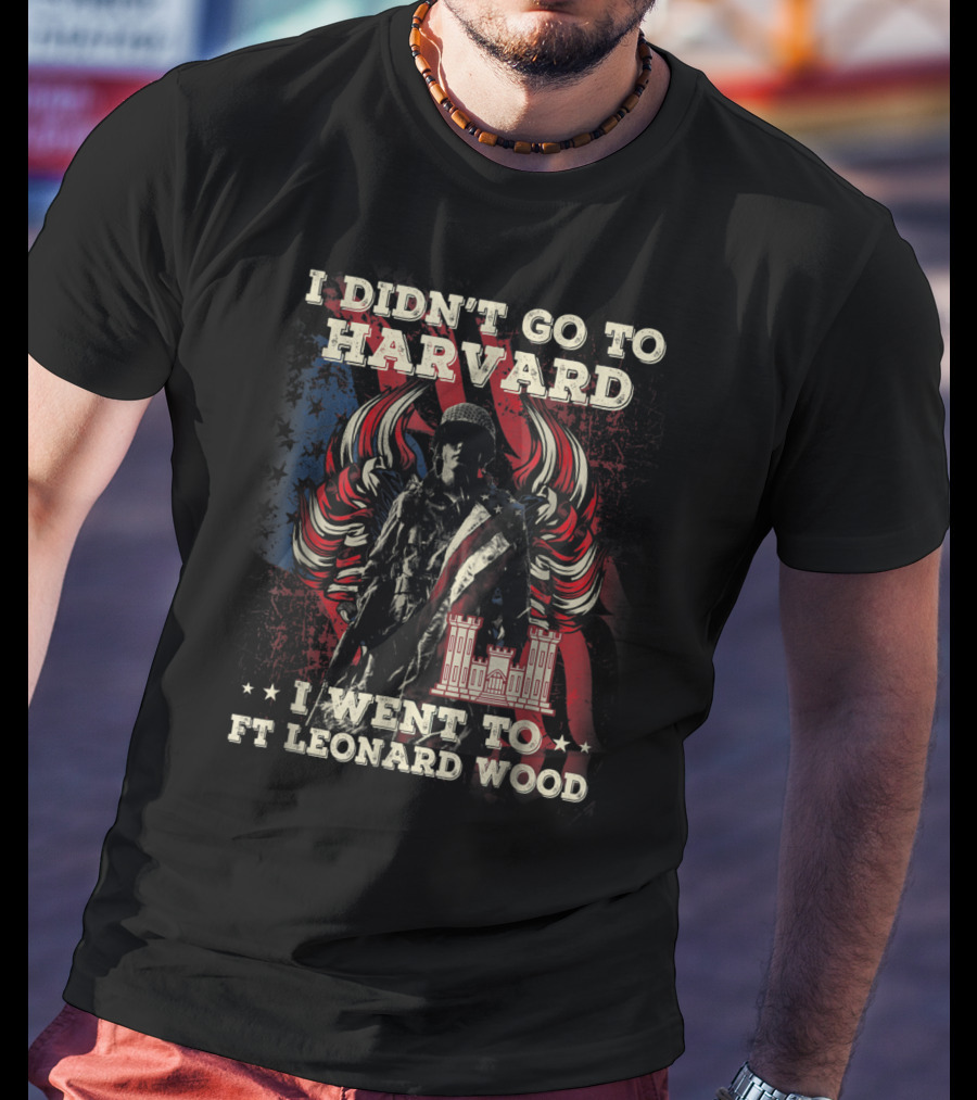 Combat Engineer I Didn't Go To Harvard I Went To Ft Leonard Wood T-Shirt