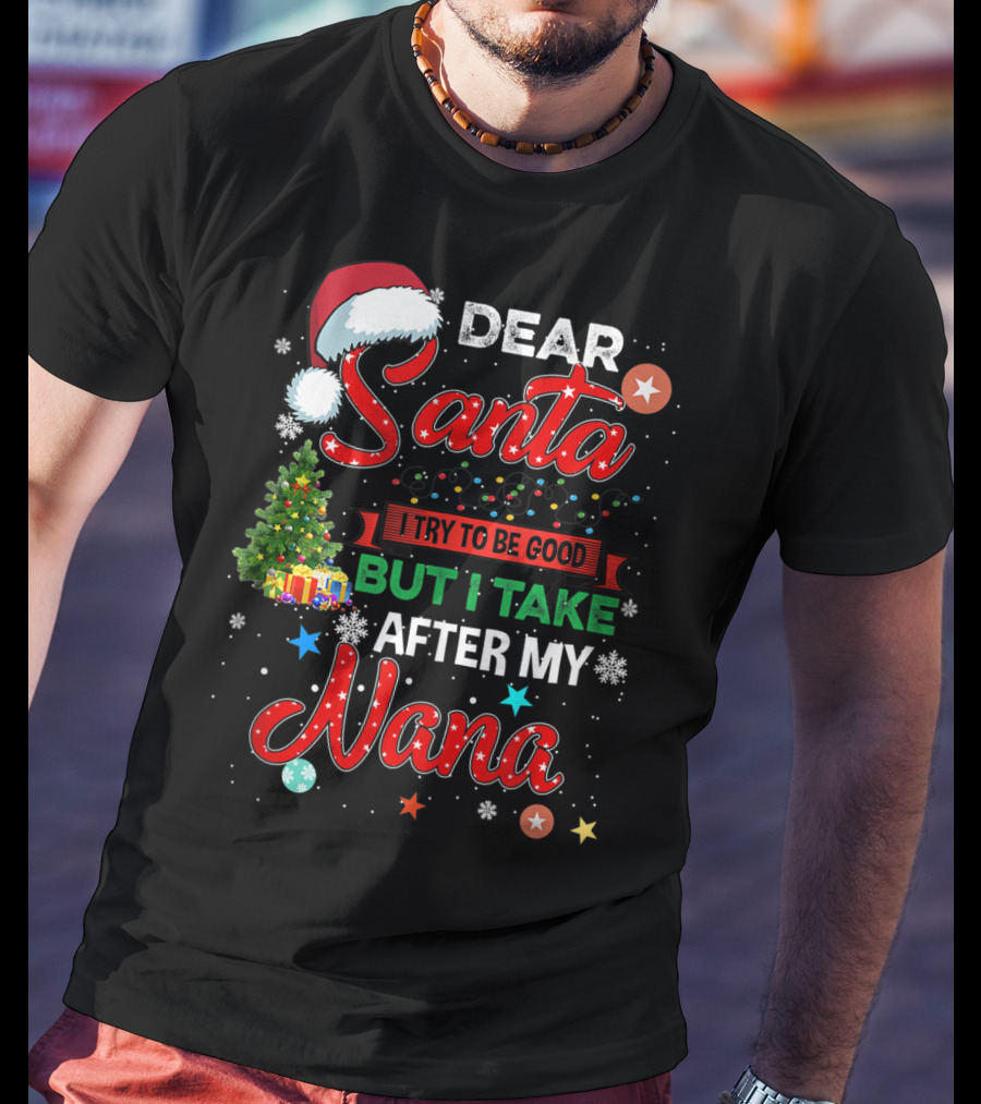 Dear Santa I Try To Be Good But I Take After My Nana T-Shirt