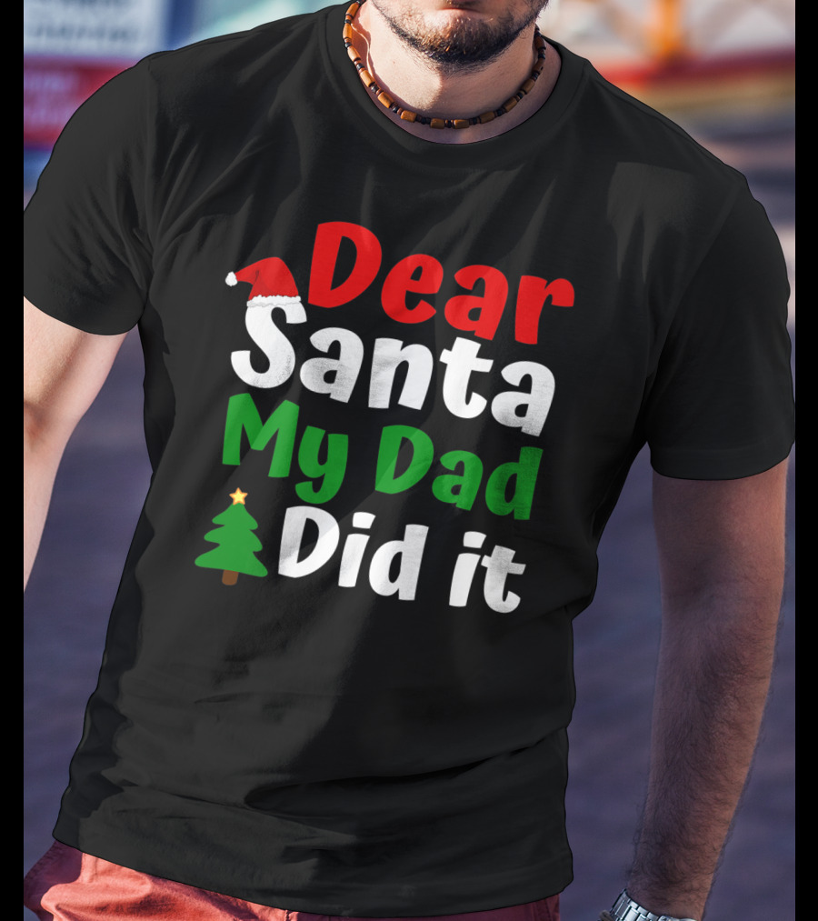 Dear Santa My Dad Did It Christmas Tree And Hat T-Shirt
