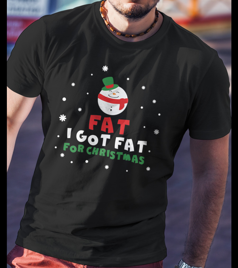 Fat I Got Fat For Christmas Snowman T-Shirt