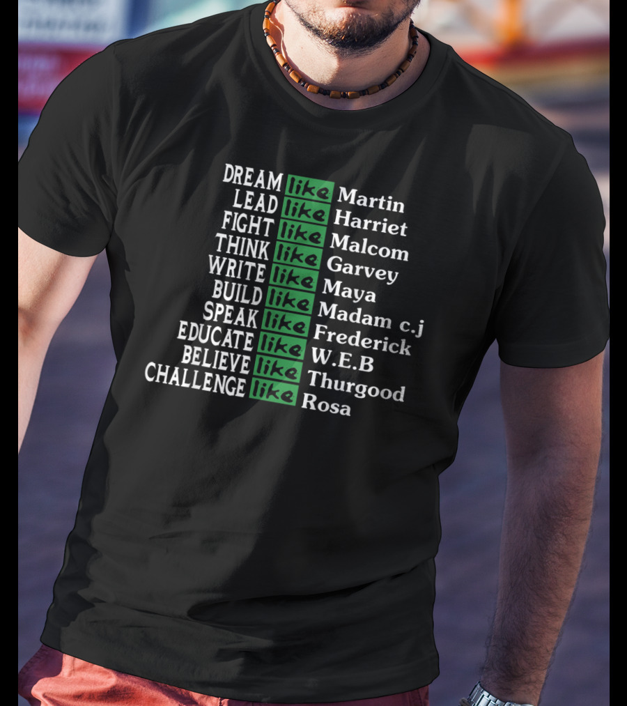 Dream Lead Fight Think Write Build Speak Educate Believe Challenge Like Martin Harriet Malcolm Garvey Maya Madam C.J. Frederick W.E.B Thurgood Rosa T-Shirt