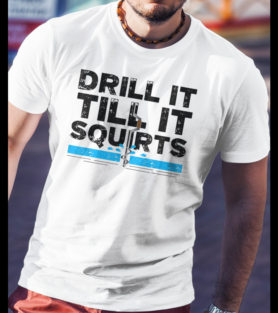 Drill It Till It Squirts Ice Fishing Auger T-Shirt