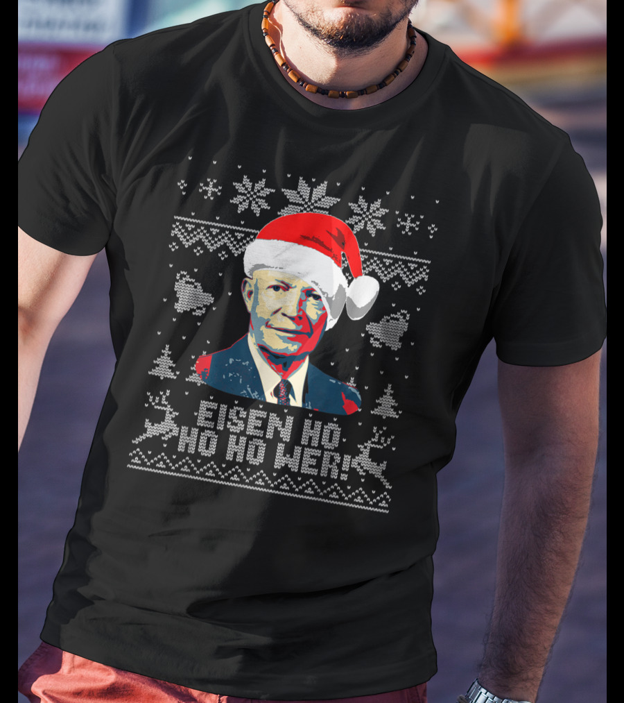 Eisen Ho Ho Ho Wer Christmas Sweater Dwight D Eisenhower Santa Hat T-Shirt