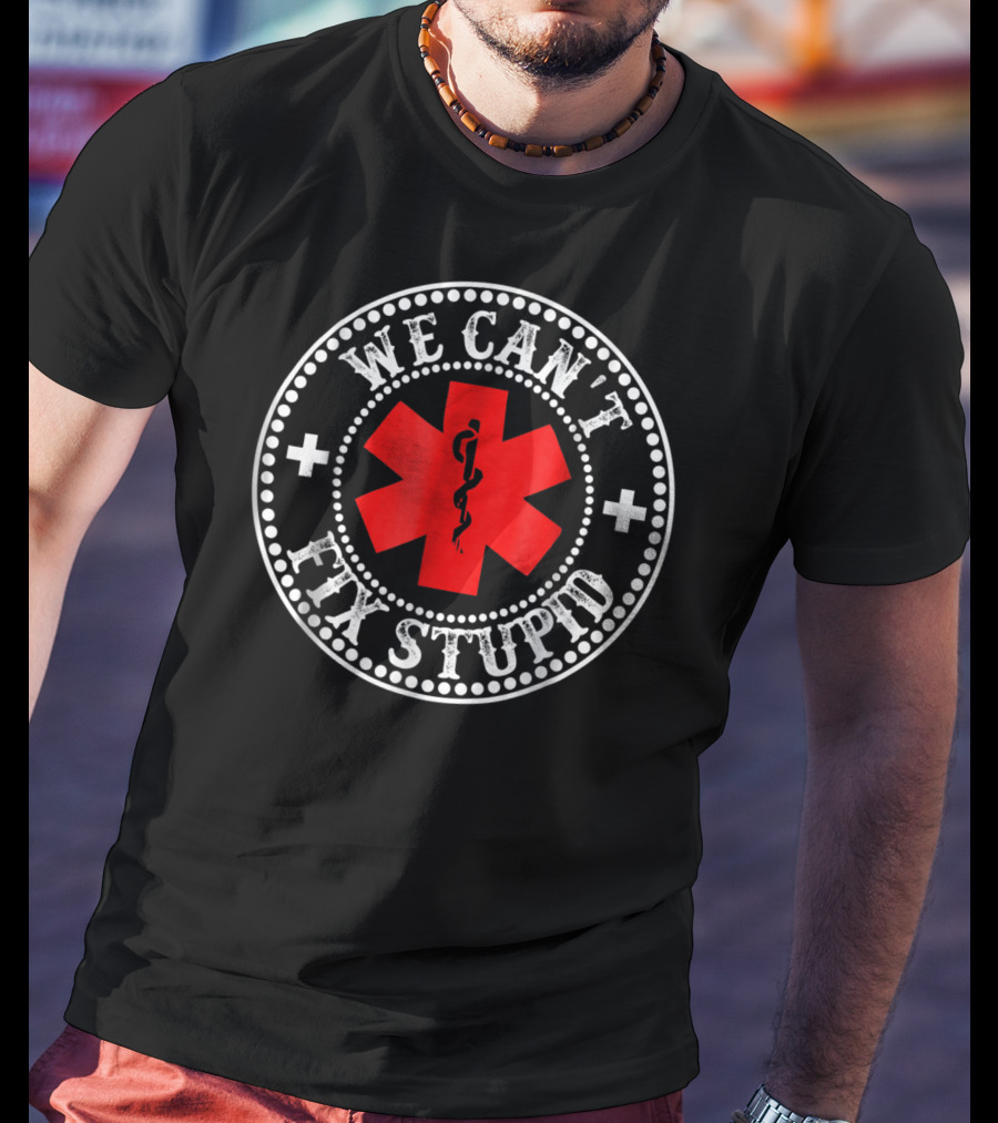 EMT Medic We Can't Fix Stupid Funny EMS Medical T-Shirt