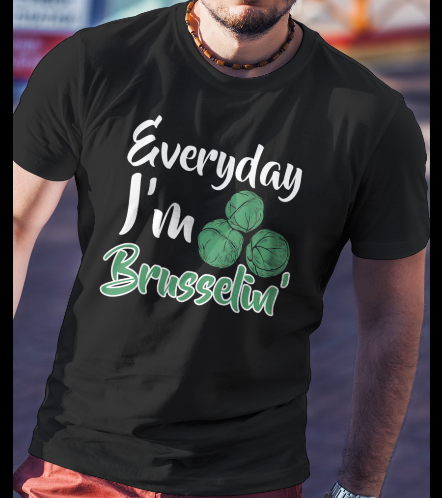 Everyday I'm Brusselin' Funny Brussel Sprouts Pun T-Shirt