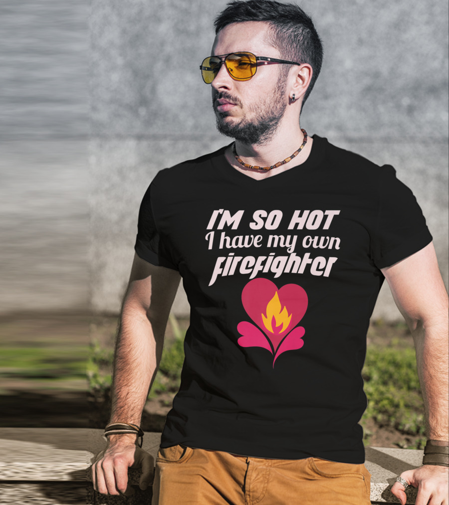 I'm So Hot I Have My Own Firefighter Heart Flame T-Shirt