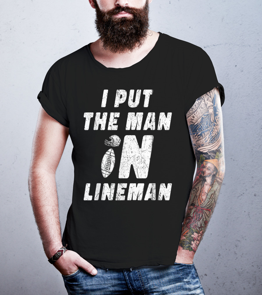 I Put The Man In Football Lineman Offensive Defensive T-Shirt