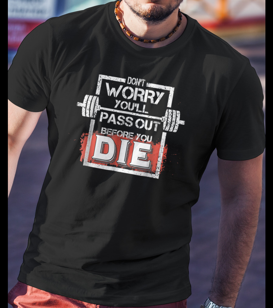 Don't Worry You'll Pass Out Before You Die Fitness Barbell T-Shirt