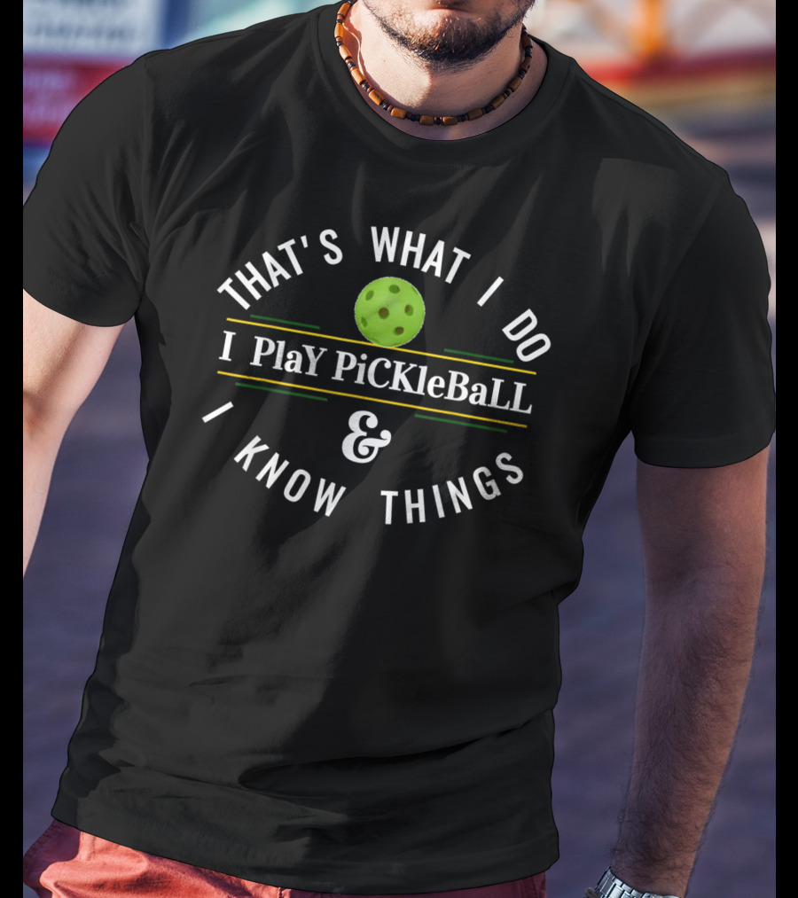 That's What I Do I Play Pickleball And I Know Things T-Shirt