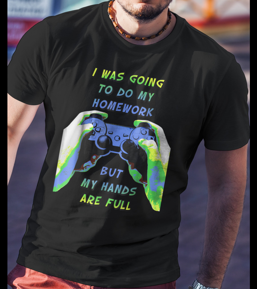 I Was Going To Do My Homework But My Hands Are Full Controller T-Shirt