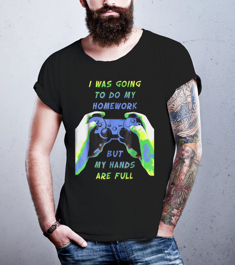 I Was Going To Do My Homework But My Hands Are Full Controller T-Shirt