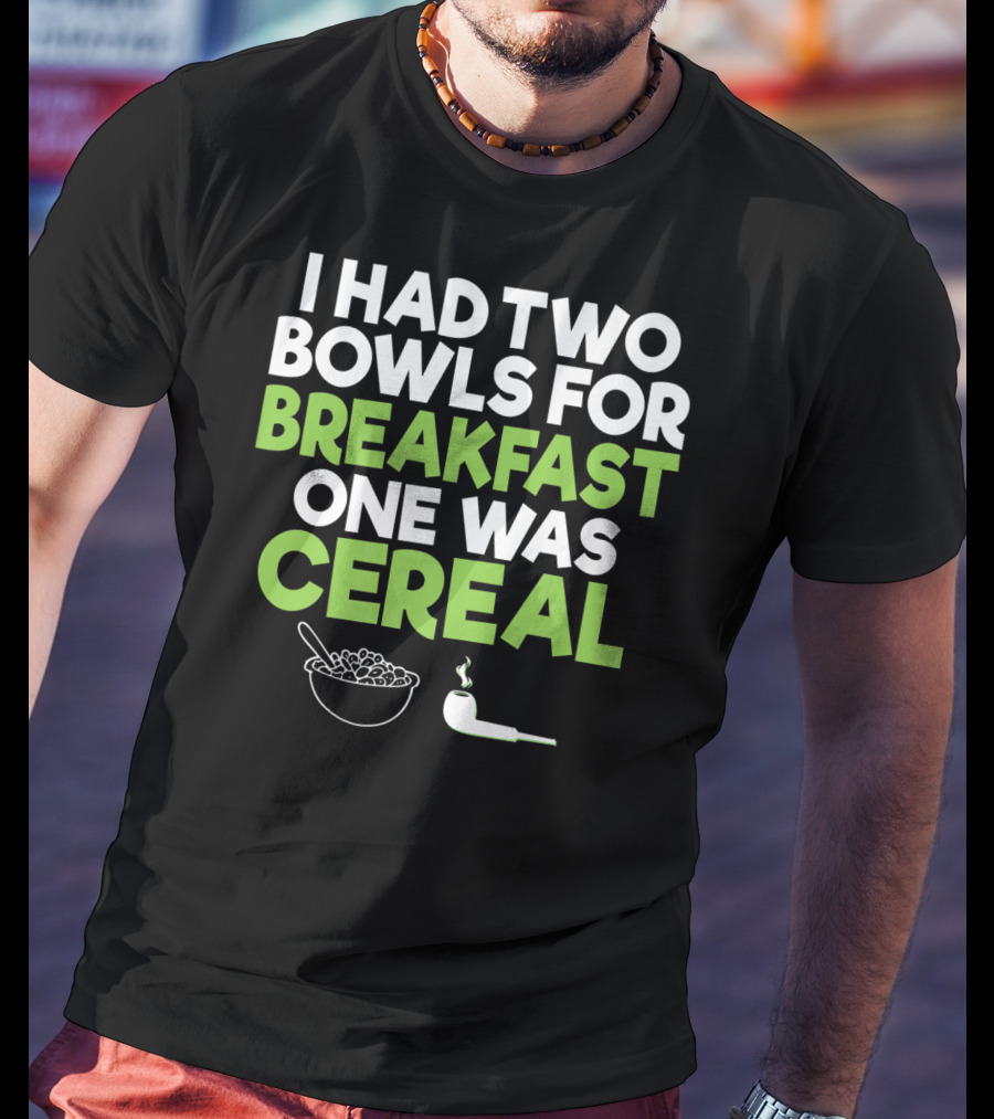 I Had Two Bowls For Breakfast One Was Cereal Funny Stoner Marijuana Weed Lover Smoking T-Shirt
