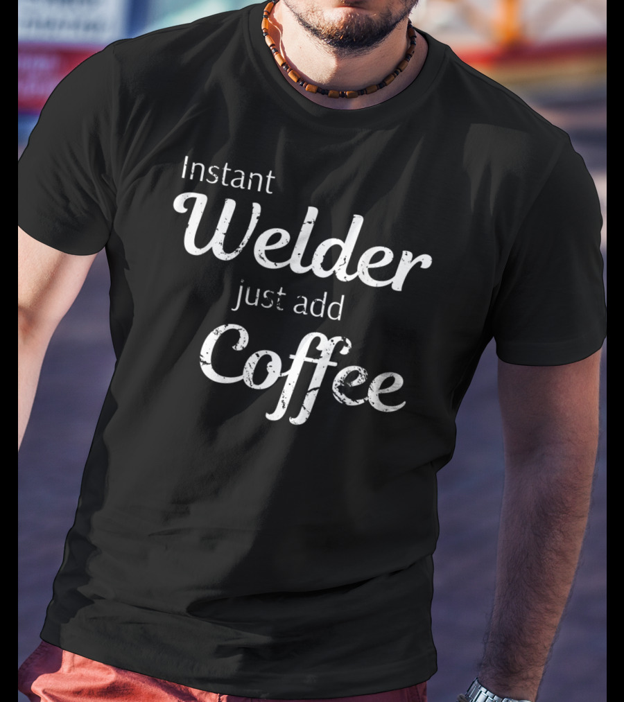 Instant Welder Just Add Coffee T-Shirt