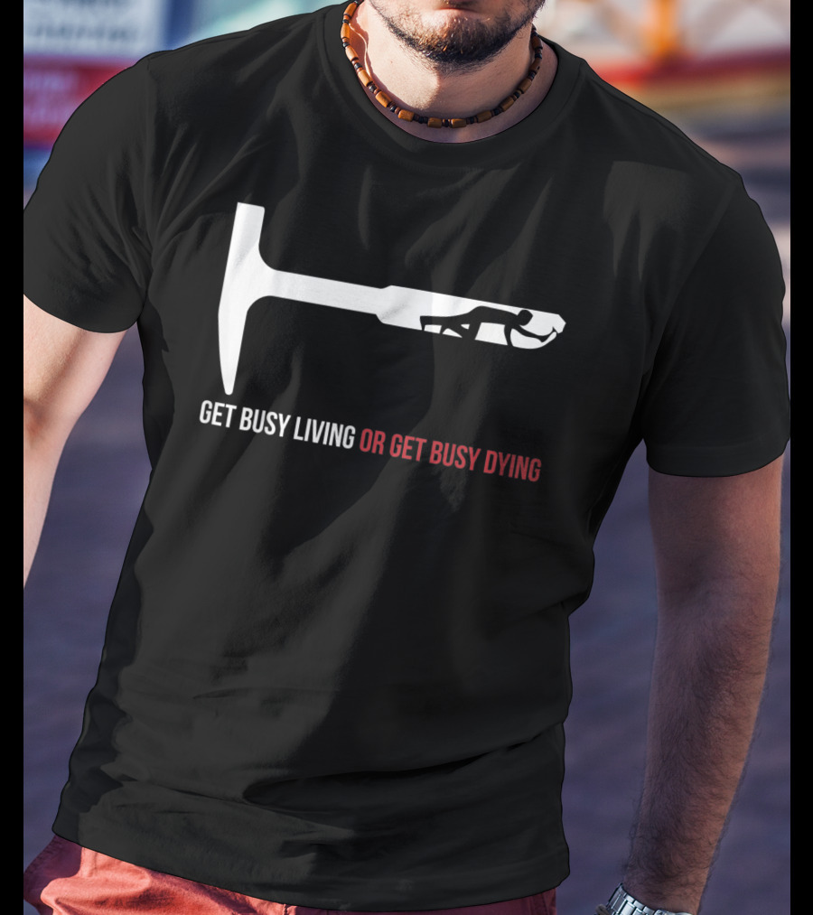 Get Busy Living Or Get Busy Dying Shawshank Redemption Hammer T-Shirt