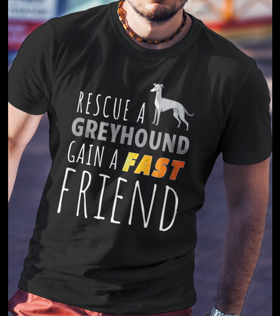Rescue A Greyhound Gain A Fast Friend T-Shirt