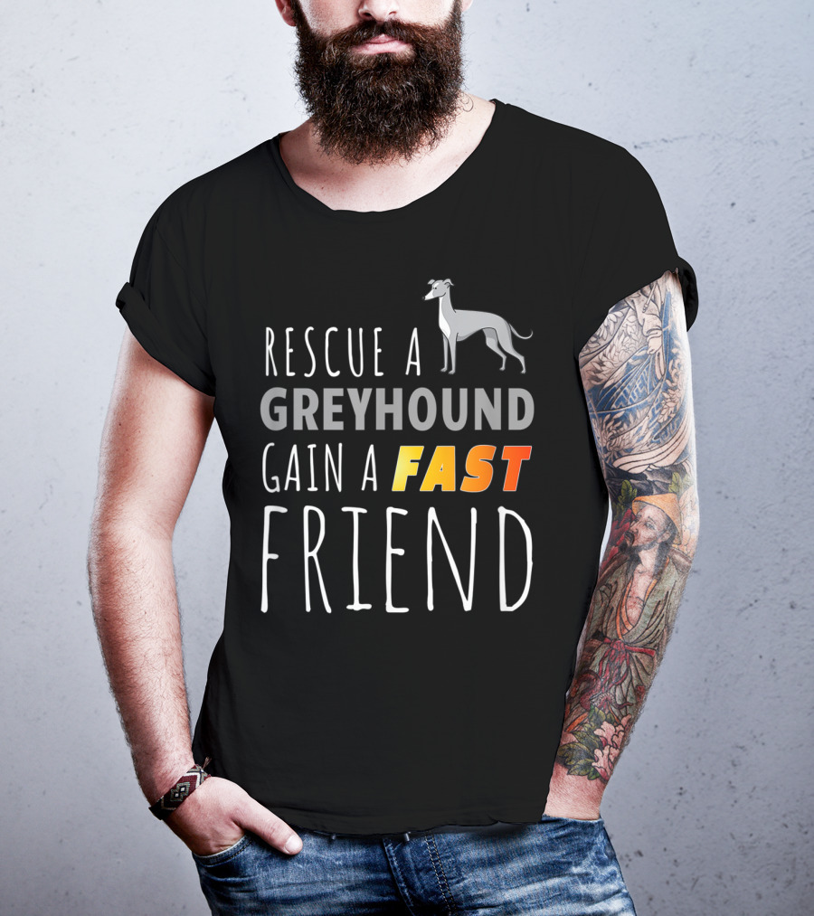 Rescue A Greyhound Gain A Fast Friend T-Shirt