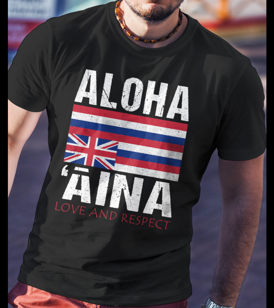 Aloha 'Aina Love And Respect Hawaiian Flag Sovereignty Independence T-Shirt