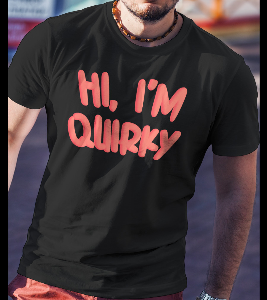 HI I'M QUIRKY T-Shirt