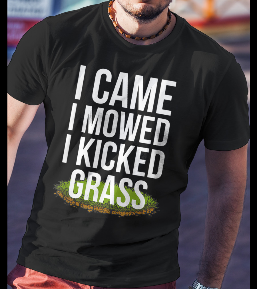 I Came I Mowed I Kicked Grass Funny Lawn Care Humor T-Shirt