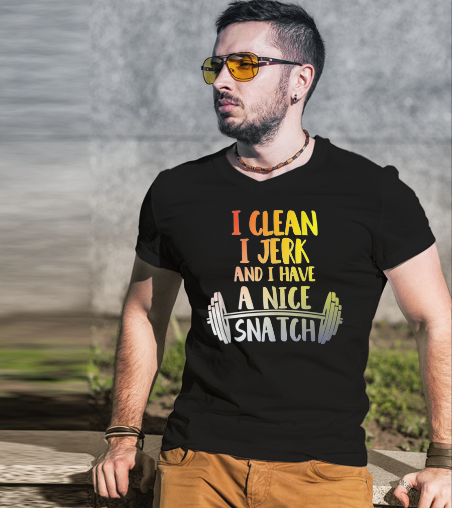 I Clean I Jerk And I Have A Nice Snatch Barbell Fitness Humor T-Shirt