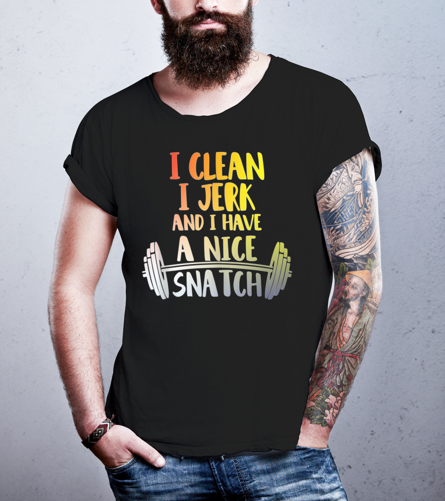 I Clean I Jerk And I Have A Nice Snatch Barbell Fitness Humor T-Shirt