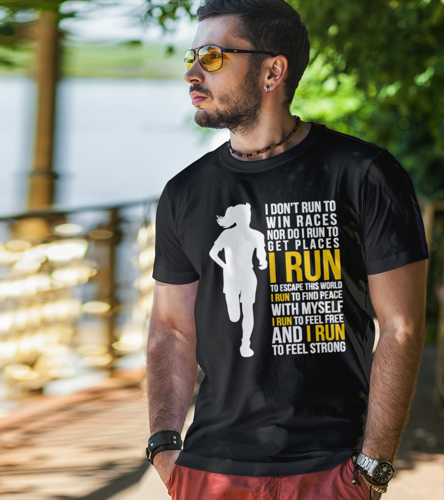 I Don't Run To Win Races Nor Do I Run To Get Places I Run To Escape This World I Run To Find Peace With Myself I Run To Feel Free And I Run To Feel Strong T-Shirt
