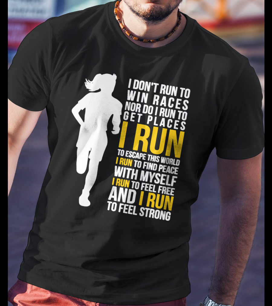 I Don't Run To Win Races Nor Do I Run To Get Places I Run To Escape This World I Run To Find Peace With Myself I Run To Feel Free And I Run To Feel Strong T-Shirt