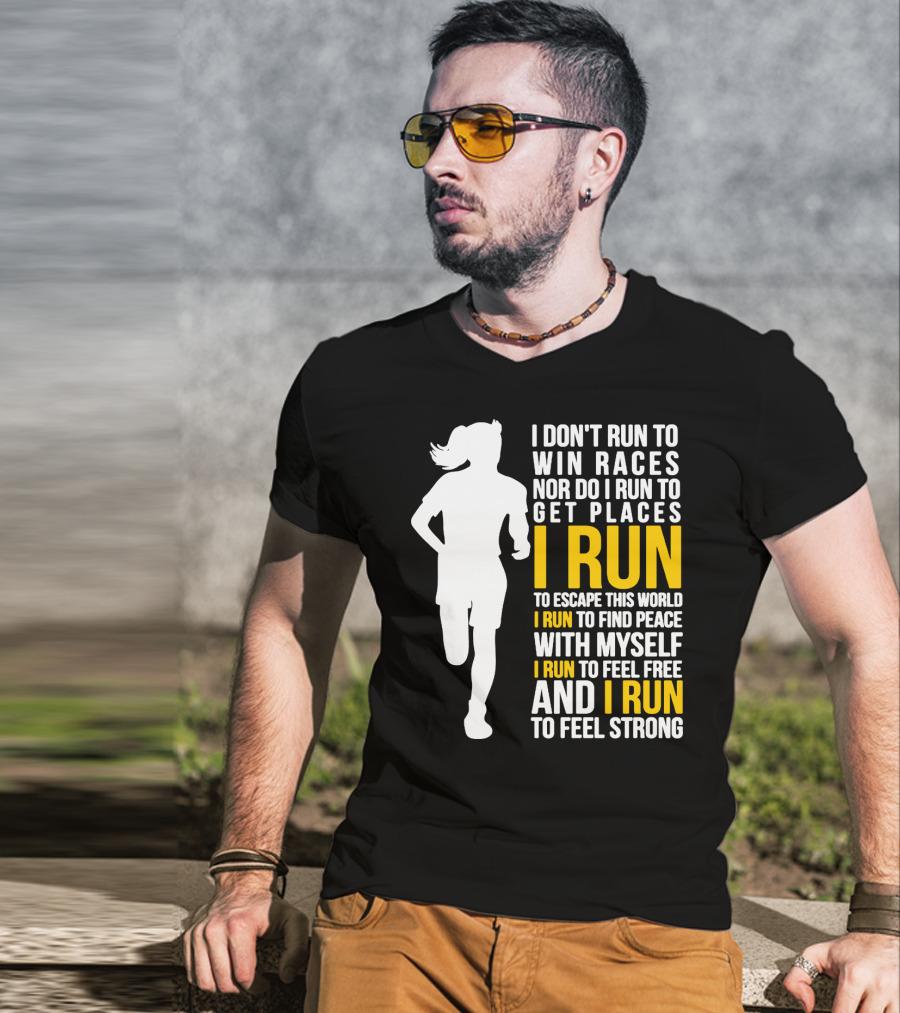 I Don't Run To Win Races Nor Do I Run To Get Places I Run To Escape This World I Run To Find Peace With Myself I Run To Feel Free And I Run To Feel Strong T-Shirt