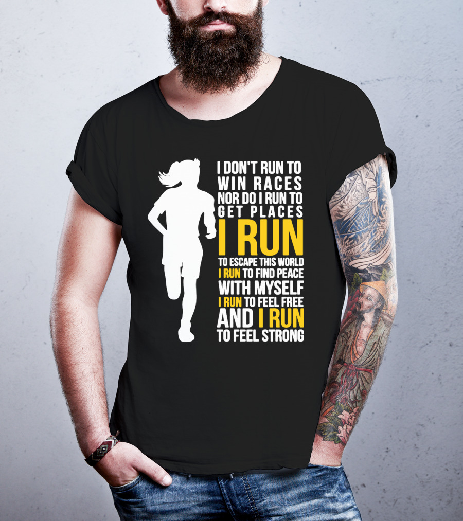 I Don't Run To Win Races Nor Do I Run To Get Places I Run To Escape This World I Run To Find Peace With Myself I Run To Feel Free And I Run To Feel Strong T-Shirt