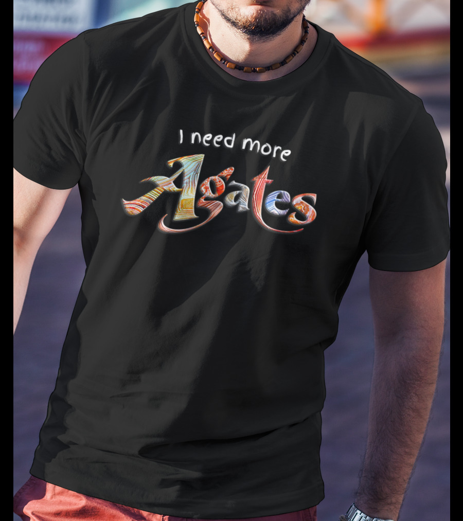 I Need More Agates Rock Collector Passionate Geology Enthusiast T-Shirt