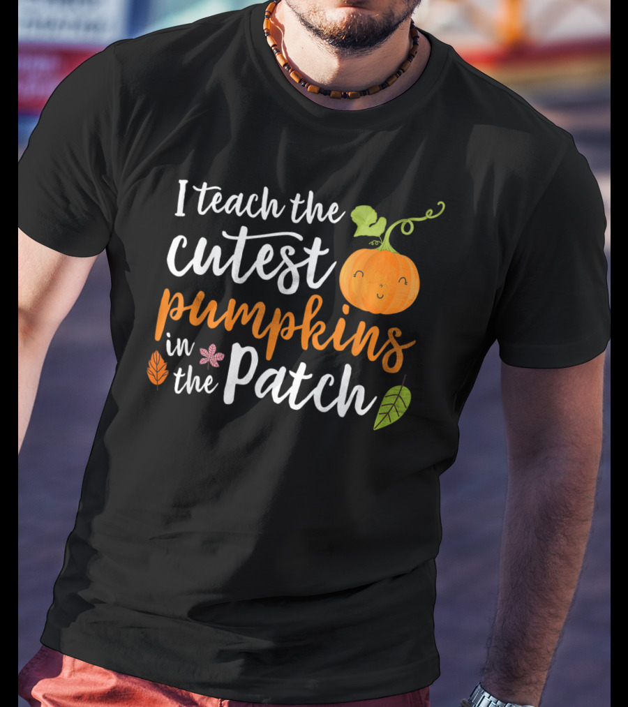 I Teach The Cutest Pumpkins In The Patch Cute Pumpkin And Leaves T-Shirt