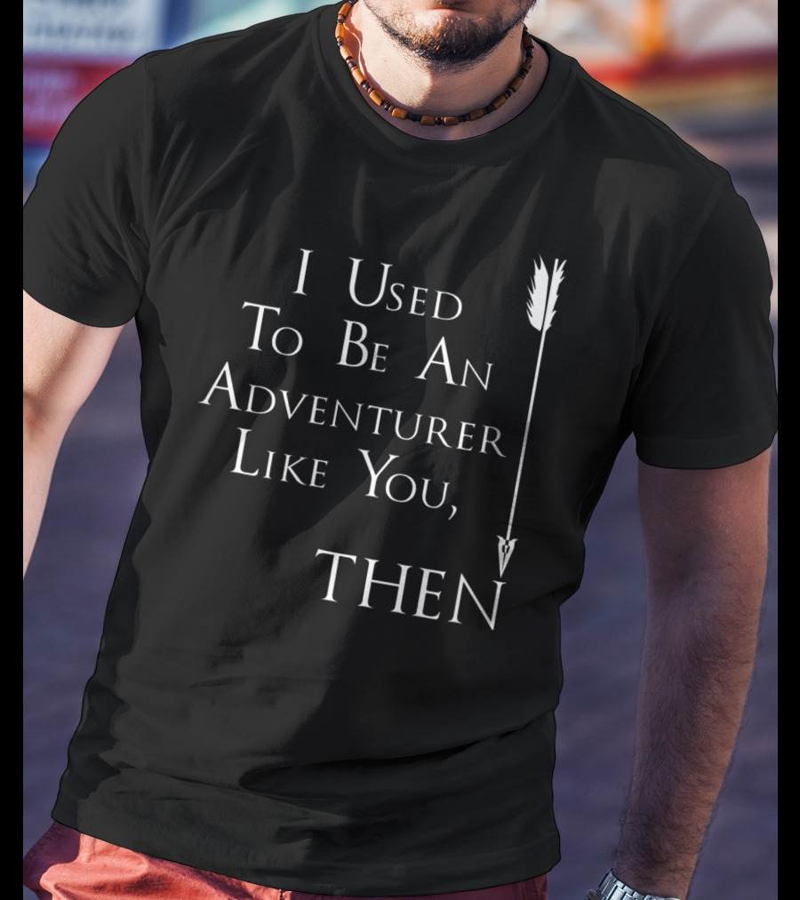 I Used To Be An Adventurer Like You Then Arrow T-Shirt