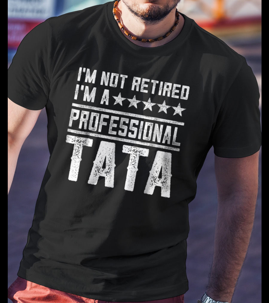 I'm Not Retired I'm A Five Star Professional Tata T-Shirt