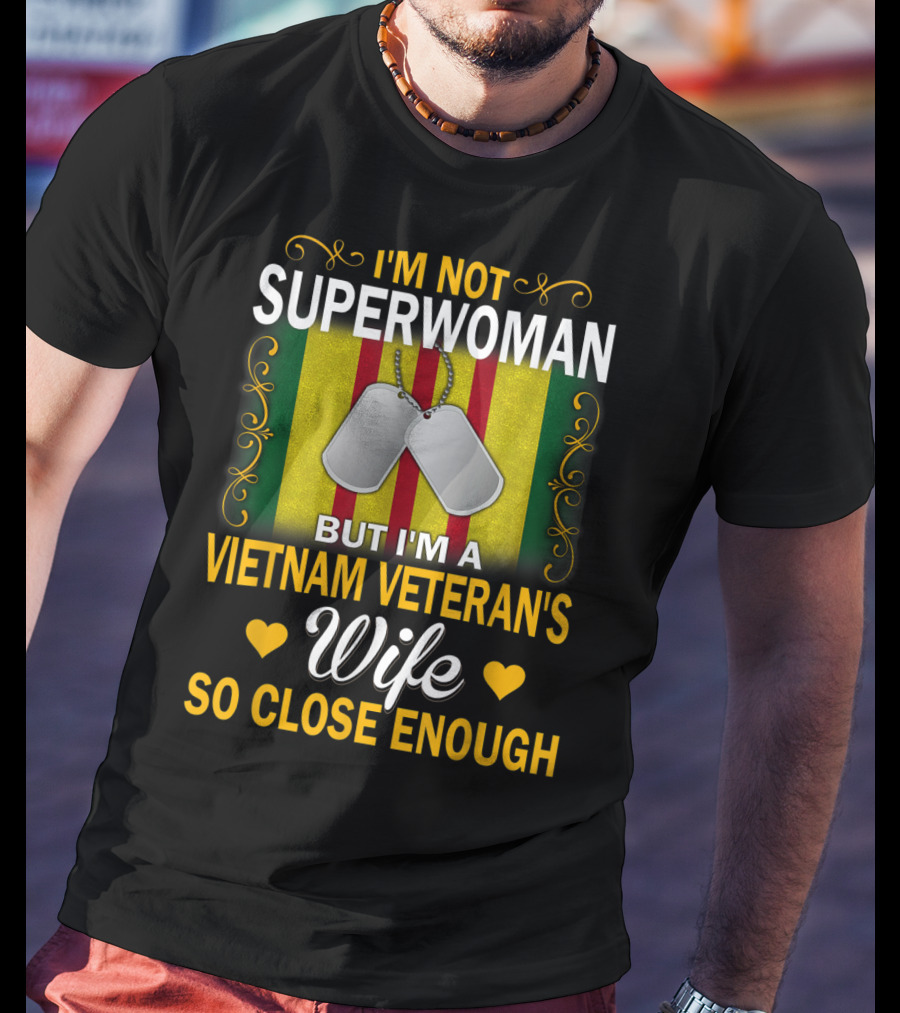 I'm Not Superwoman But I'm A Vietnam Veteran's Wife So Close Enough T-Shirt