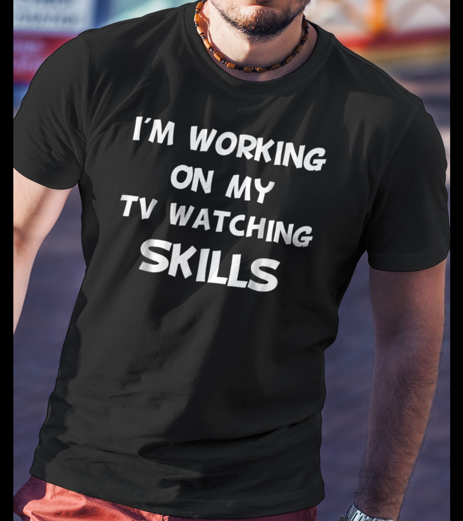 I'm Working On My TV Watching Skills Couch Skills T-Shirt