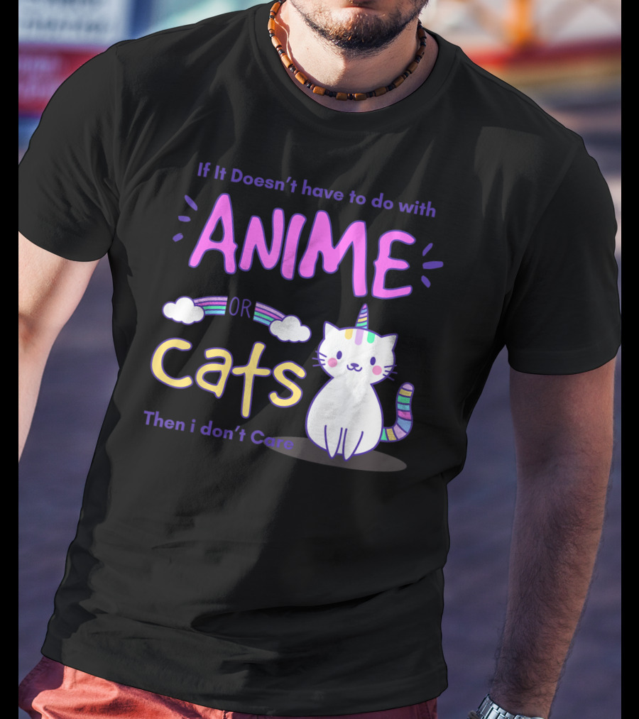 If It Doesn’t Have To Do With Anime Or Cats Then I Don’t Care T-Shirt