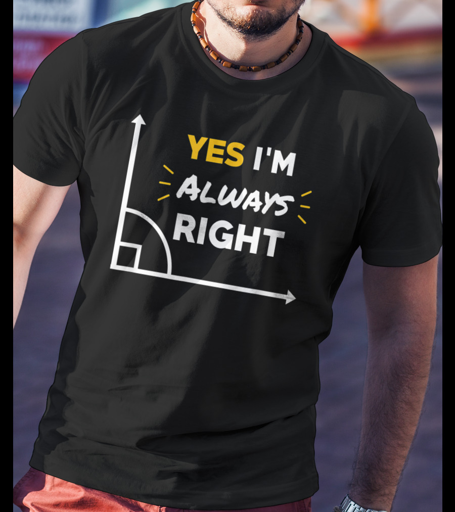 Yes I'm Always Right Math Teacher Geometry Humor T-Shirt
