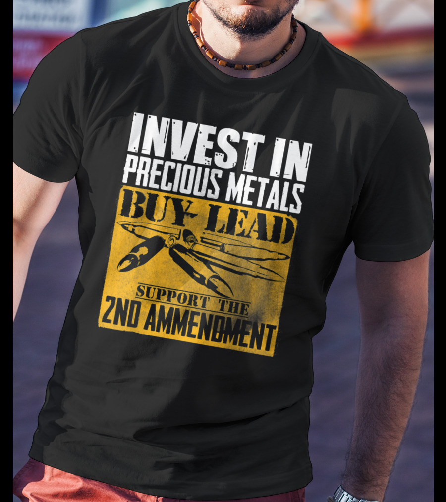 Invest In Precious Metals Buy Lead Support The 2nd Amendment T-Shirt