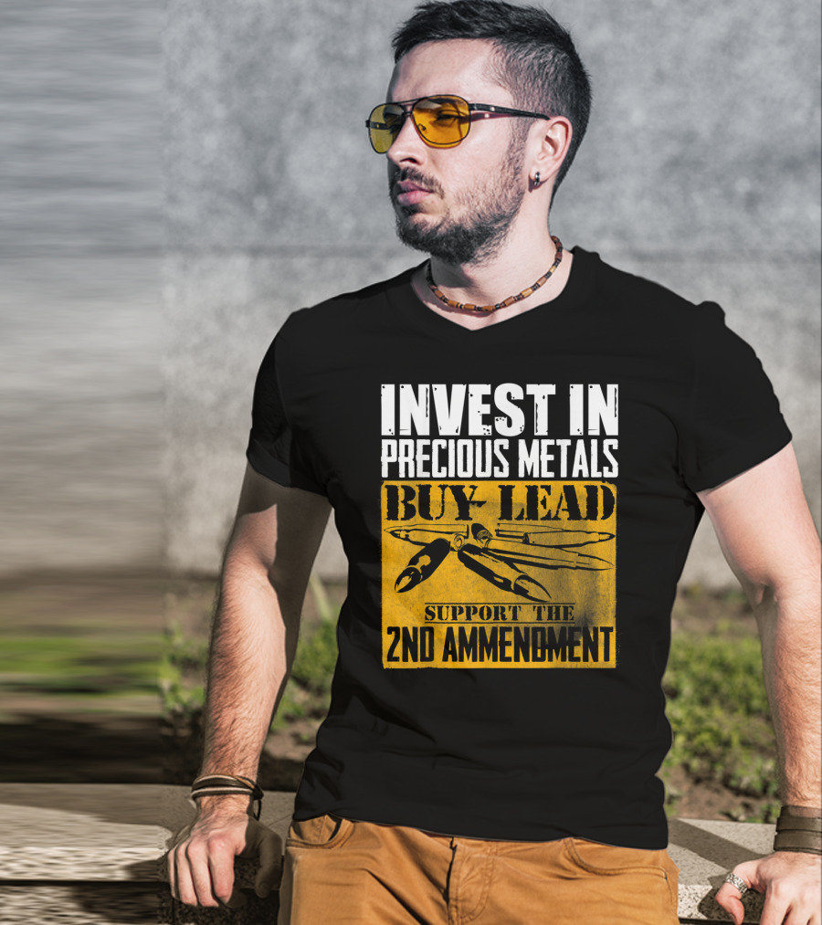 Invest In Precious Metals Buy Lead Support The 2nd Amendment T-Shirt