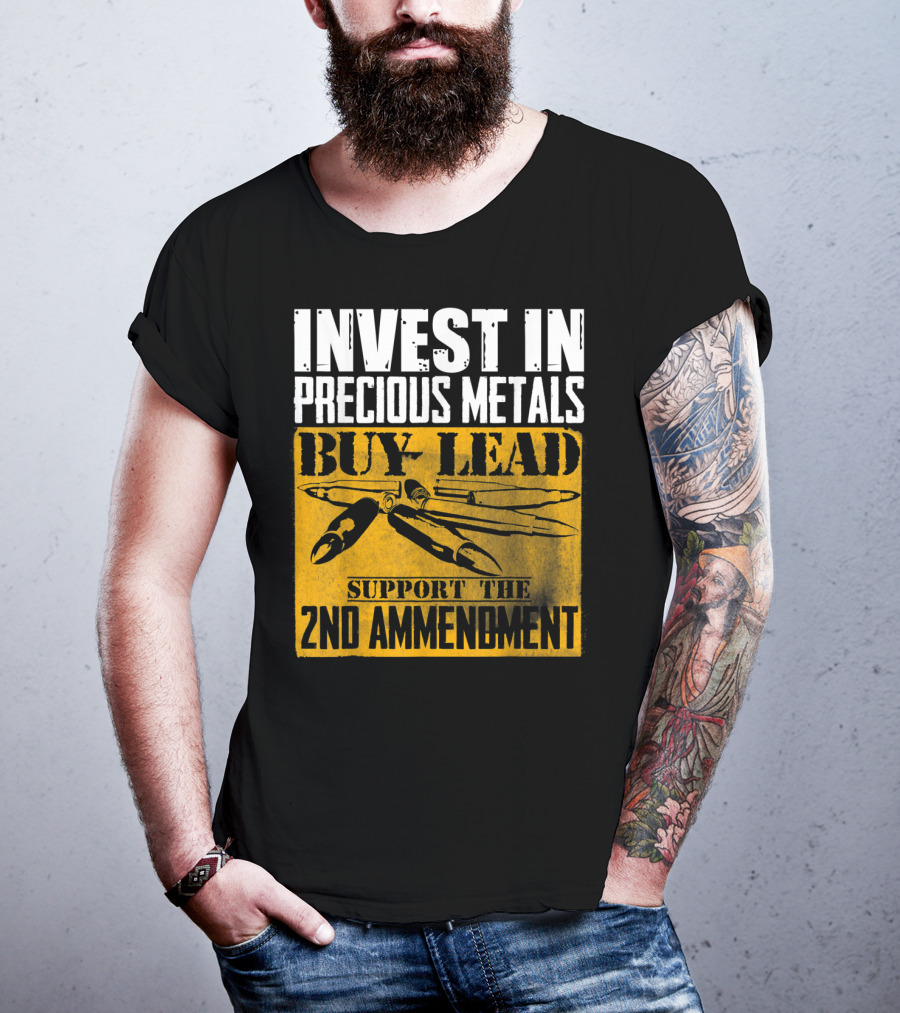 Invest In Precious Metals Buy Lead Support The 2nd Amendment T-Shirt