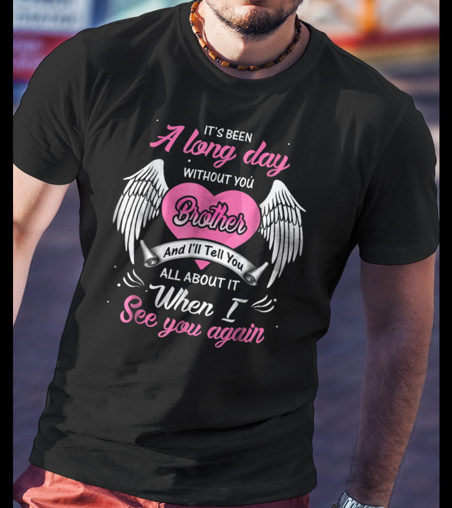 It's Been A Long Day Without You Brother And I'll Tell You All About It When I See You Again T-Shirt