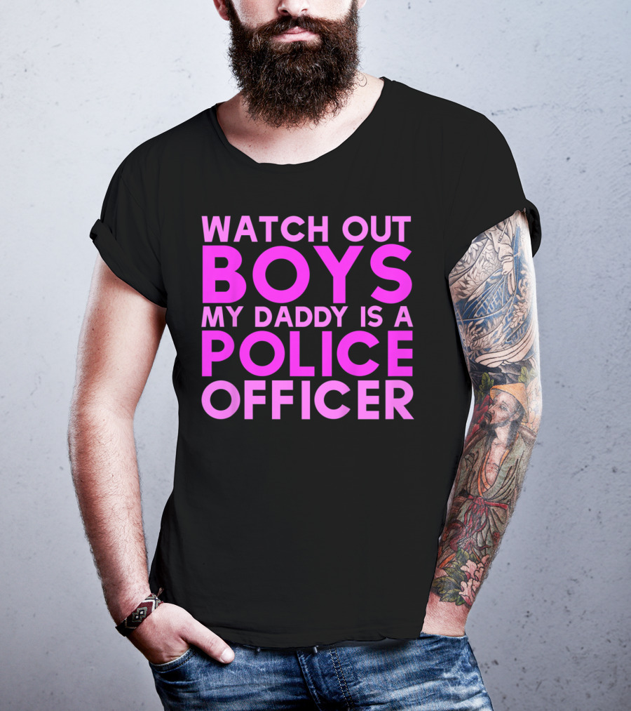 Watch Out Boys My Daddy Is A Police Officer T-Shirt