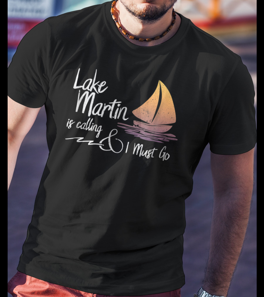 Lake Martin Is Calling And I Must Go T-Shirt