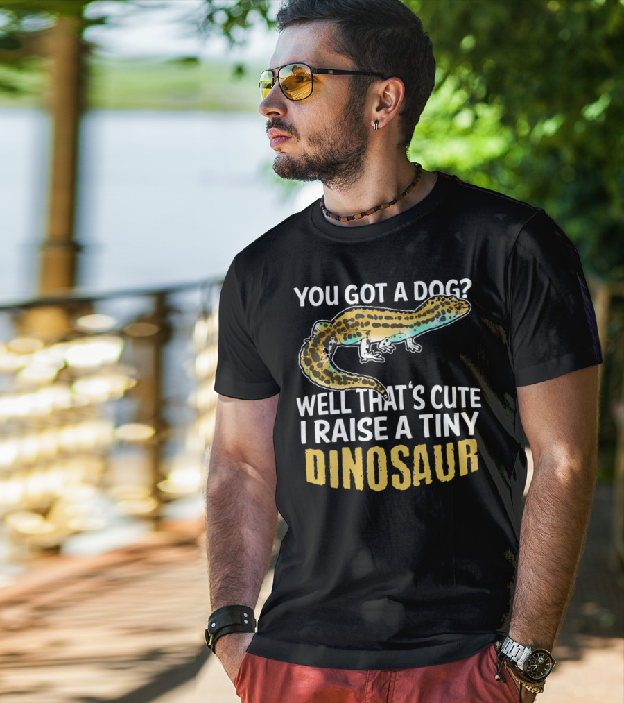 You Got A Dog? Well That's Cute I Raise A Tiny Dinosaur Leopard Gecko Pet Lizard T-Shirt